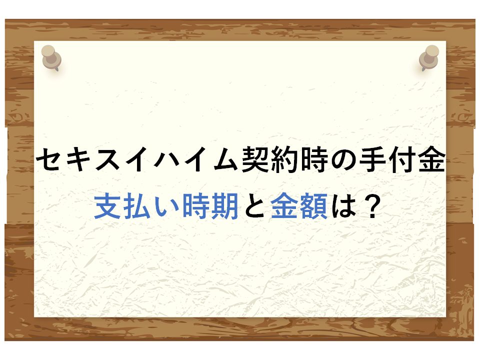 セキスイハイム 手付金 いくら？